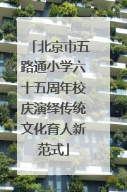 北京市五路通小学六十五周年校庆演绎传统文化育人新范式