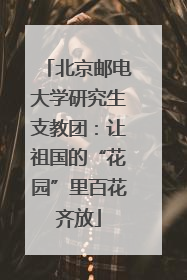 北京邮电大学研究生支教团：让祖国的“花园”里百花齐放