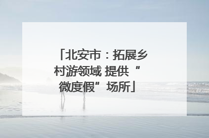北安市：拓展乡村游领域 提供“微度假”场所