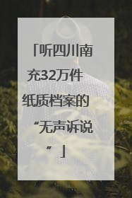 听四川南充32万件纸质档案的“无声诉说”