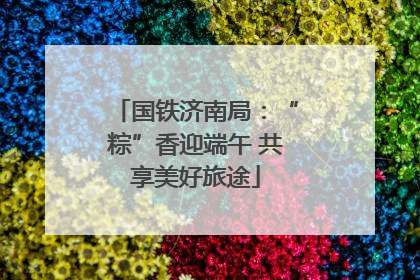 国铁济南局：“粽”香迎端午 共享美好旅途