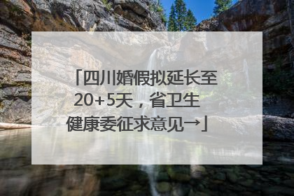 四川婚假拟延长至20+5天，省卫生健康委征求意见→