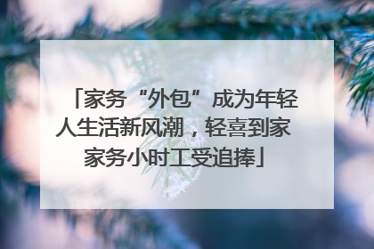 家务“外包”成为年轻人生活新风潮，轻喜到家家务小时工受追捧