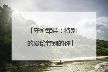 守护军娃：特别的爱给特别的你