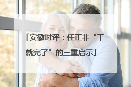 安徽时评：任正非“干就完了”的三重启示