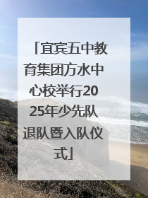 宜宾五中教育集团方水中心校举行2025年少先队退队暨入队仪式