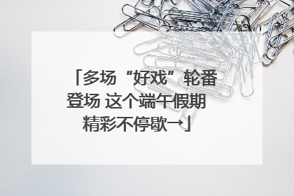 多场“好戏”轮番登场 这个端午假期精彩不停歇→