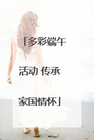 多彩端午活动 传承家国情怀