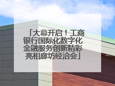大幕开启！工商银行国际化数字化金融服务创新精彩亮相廊坊经洽会