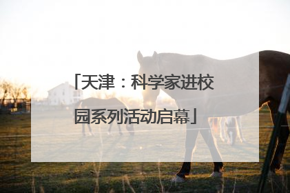天津：科学家进校园系列活动启幕