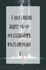 央行精准调控 年中时点流动性料合理充裕