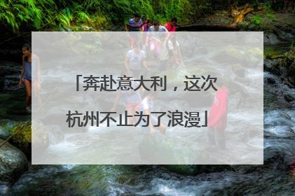 奔赴意大利，这次杭州不止为了浪漫