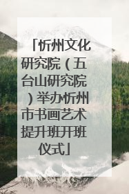 忻州文化研究院（五台山研究院）举办忻州市书画艺术提升班开班仪式