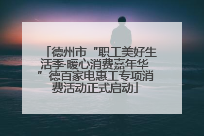德州市“职工美好生活季·暖心消费嘉年华”德百家电惠工专项消费活动正式启动