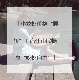 小龙虾价格“腰斩”！宿迁市民畅享“吃虾自由”