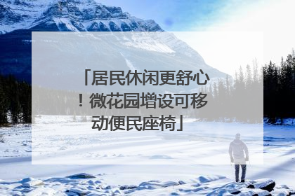 居民休闲更舒心！微花园增设可移动便民座椅