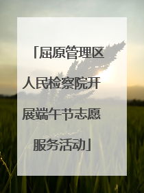 屈原管理区人民检察院开展端午节志愿服务活动