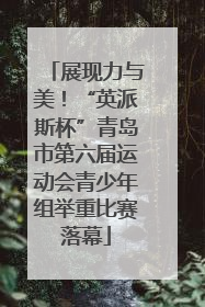 展现力与美！“英派斯杯”青岛市第六届运动会青少年组举重比赛落幕