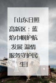 山东日照高新区：蓝焰巾帼护航发展 温情服务守护民生