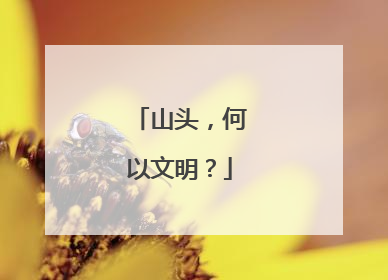 山头，何以文明？