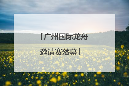 广州国际龙舟邀请赛落幕