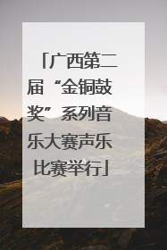 广西第二届“金铜鼓奖”系列音乐大赛声乐比赛举行