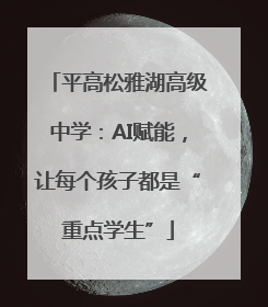 平高松雅湖高级中学：AI赋能，让每个孩子都是“重点学生”