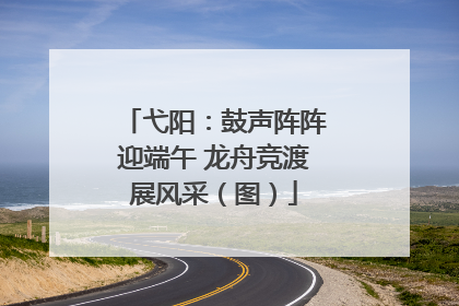 弋阳：鼓声阵阵迎端午 龙舟竞渡展风采（图）