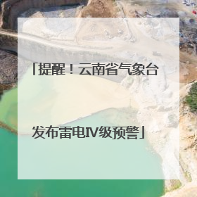提醒！云南省气象台发布雷电Ⅳ级预警