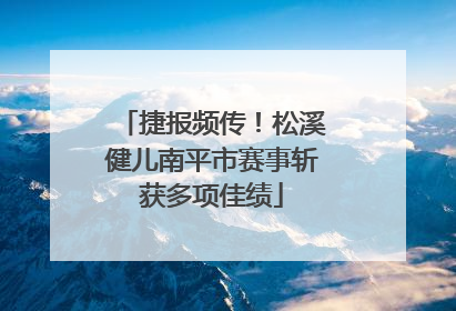 捷报频传！松溪健儿南平市赛事斩获多项佳绩