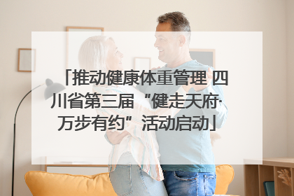 推动健康体重管理 四川省第三届“健走天府·万步有约”活动启动