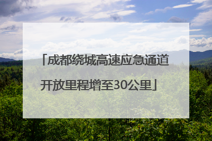 成都绕城高速应急通道开放里程增至30公里
