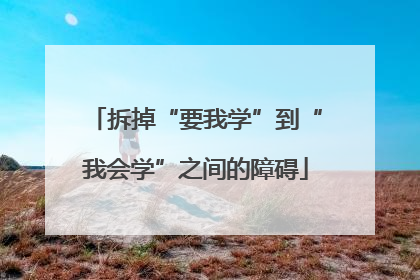 拆掉“要我学”到“我会学”之间的障碍
