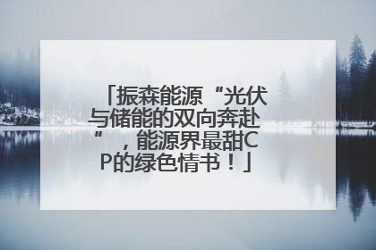 振森能源“光伏与储能的双向奔赴”，能源界最甜CP的绿色情书！
