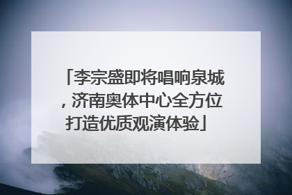 李宗盛即将唱响泉城，济南奥体中心全方位打造优质观演体验