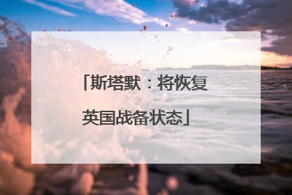 斯塔默：将恢复英国战备状态