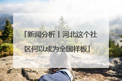 新闻分析丨河北这个社区何以成为全国样板