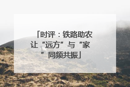 时评：铁路助农让“远方”与“家”同频共振