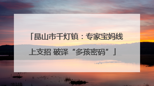 昆山市千灯镇：专家宝妈线上支招 破译“多孩密码”
