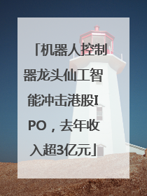 机器人控制器龙头仙工智能冲击港股IPO，去年收入超3亿元