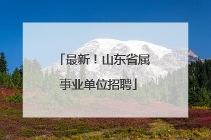 最新！山东省属事业单位招聘