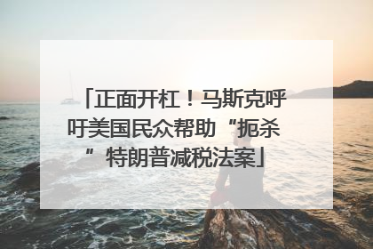 正面开杠！马斯克呼吁美国民众帮助“扼杀”特朗普减税法案