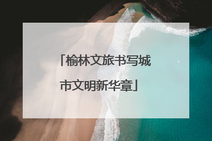 榆林文旅书写城市文明新华章