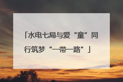 水电七局与爱“童”同行筑梦“一带一路”