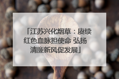 江苏兴化烟草：赓续红色血脉担使命 弘扬清廉新风促发展