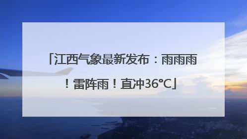 江西气象最新发布：雨雨雨！雷阵雨！直冲36°C