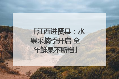 江西进贤县：水果采摘季开启 全年鲜果不断档