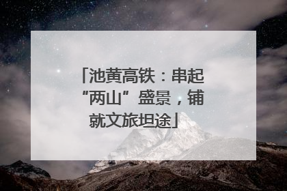 池黄高铁：串起“两山”盛景，铺就文旅坦途