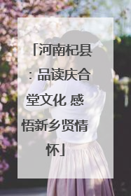 河南杞县：品读庆合堂文化 感悟新乡贤情怀