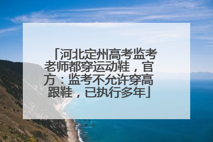 河北定州高考监考老师都穿运动鞋，官方：监考不允许穿高跟鞋，已执行多年